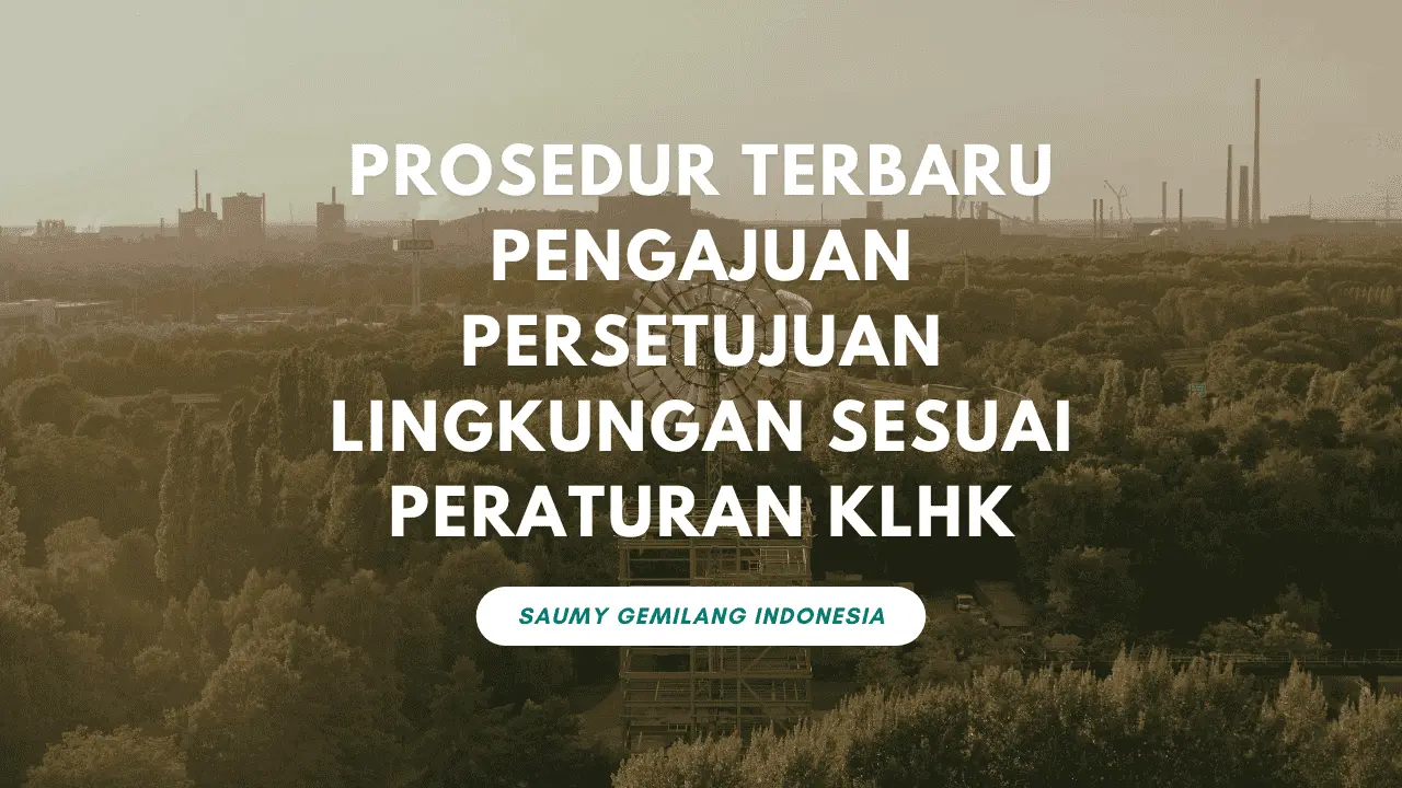 Prosedur Terbaru Pengajuan Persetujuan Lingkungan Sesuai Peraturan KLHK
